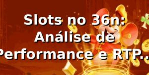 Slots no 36n: Análise de Performance e RTP 94,8% 📊
