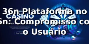 36n Plataforma no 36n: Compromisso com o Usuário